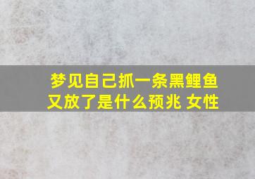 梦见自己抓一条黑鲤鱼又放了是什么预兆 女性